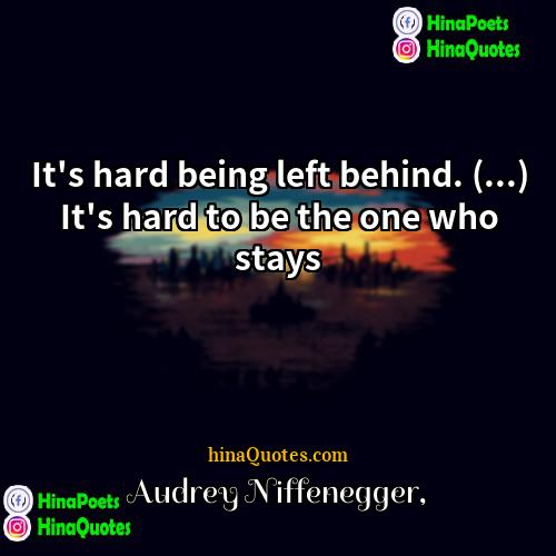 Audrey Niffenegger Quotes | It's hard being left behind. (...) It's